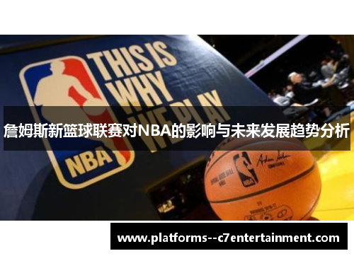 詹姆斯新篮球联赛对NBA的影响与未来发展趋势分析