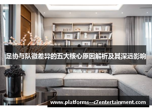 足协与队徽差异的五大核心原因解析及其深远影响