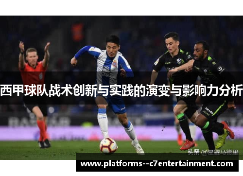 西甲球队战术创新与实践的演变与影响力分析