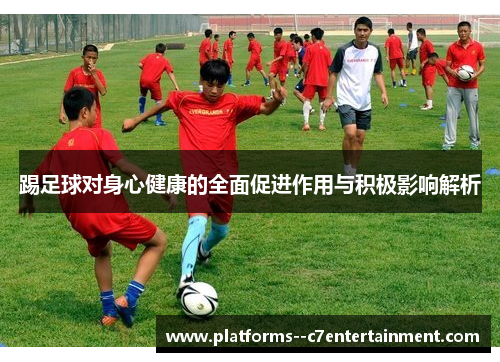 踢足球对身心健康的全面促进作用与积极影响解析