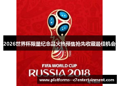 2026世界杯限量纪念品火热预售抢先收藏最佳机会