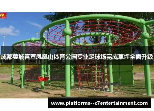 成都蓉城官宣凤凰山体育公园专业足球场完成草坪全面升级