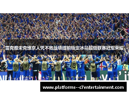 雷克雅未克维京人凭不败战绩提前锁定冰岛超级联赛冠军荣耀